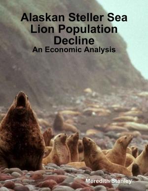 Cover of the book Alaskan Steller Sea Lion Population Decline: An Economic Analysis by Christian Boustead