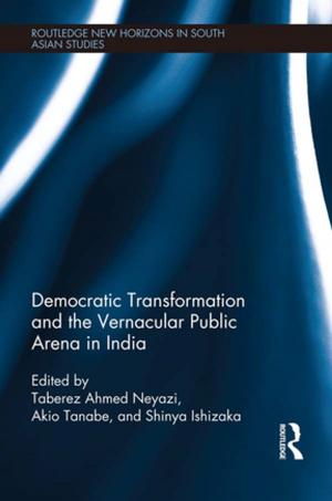 Cover of the book Democratic Transformation and the Vernacular Public Arena in India by 