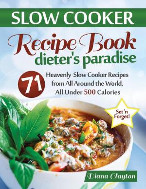 Cover of the book Slow Cooker Recipe Book: Dieter's Paradise: 71 Heavenly Slow Cooker Recipes from All Around the World, All Under 500 Calories by Charles Barrios