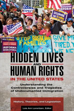 Cover of the book Hidden Lives and Human Rights in the United States: Understanding the Controversies and Tragedies of Undocumented Immigration [3 volumes] by David E. Newton