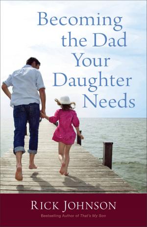 Cover of the book Becoming the Dad Your Daughter Needs by Ann H. Gabhart