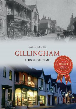 Cover of the book Gillingham Through Time by Tim Edgell, Hugh Elmes
