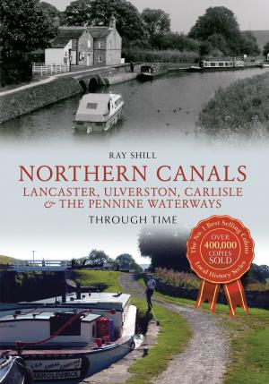 Book cover of Northern Canals Lancaster, Ulverston, Carlisle and the Pennine Waterways Through Time