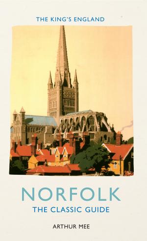 Cover of the book The King's England: Norfolk by Pete Goodrum