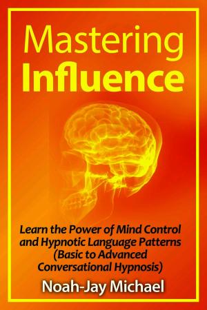 bigCover of the book Mastering Influence: Learn the Power of Mind Control and Hypnotic Language Patterns (Basic to Advanced Conversational Hypnosis) by 