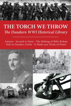 Cover of the book The Torch We Throw: The Dundurn WWI Historical Library by Mary Alice Downie, Barbara Robertson, Elizabeth Jane Errington, Emily Carr