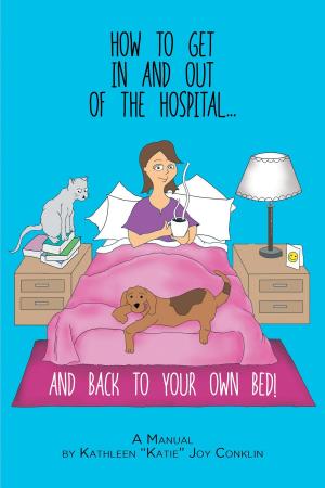Cover of the book How To Get In And Out Of The Hospital... And Back To Your Own Bed! by Sheer Ramjohn, MLT-EM, HISTO, ONC, HNC, RREA-TREB