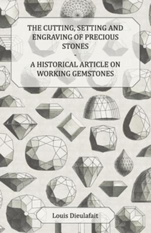 Cover of the book The Cutting, Setting and Engraving of Precious Stones - A Historical Article on Working Gemstones by James Oliver Curwood