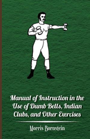 Cover of the book Manual Of Instruction In The Use Of Dumb Bells, Indian Clubs, And Other Exercises by Reinhold Niebuhr