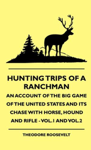 Book cover of Hunting Trips of a Ranchman - An Account of the Big Game of the United States and its Chase with Horse, Hound and Rifle - Vol.1 and Vol.2