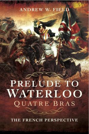 Cover of the book Prelude to Waterloo: Quatre Bras by Fred  Kerr