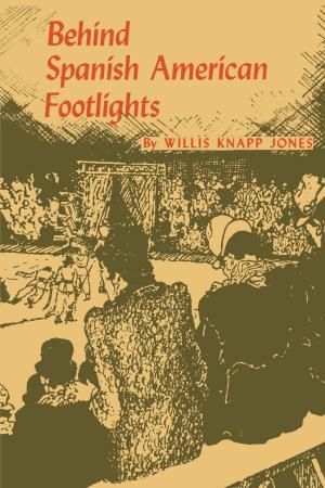 Cover of the book Behind Spanish American Footlights by Bud Shrake