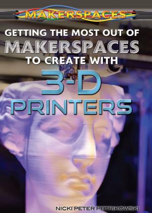 Cover of the book Getting the Most Out of Makerspaces to Create with 3-D Printers by Gloria Santos