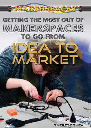 Cover of the book Getting the Most Out of Makerspaces to Go from Idea to Market by Mary Colson