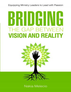 Cover of the book Bridging the Gap Between Vision and Reality: Equipping Ministry Leaders to Lead With Passion by Karen Hoskin
