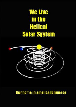 Cover of the book We Live in the Helical Solar System by William P. Robertson, David Rimer