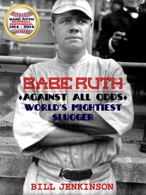 Cover of the book Babe Ruth: Against All Odds, World's Mightiest Slugger by K. A. Black