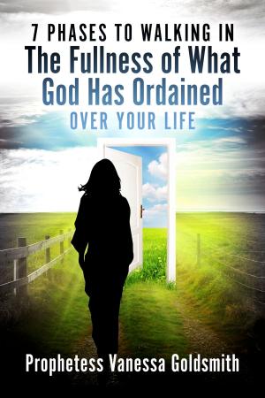 Cover of the book 7 Phases to Walking In The Fullness Of What God Has Ordained Over Your Life by William Cole-Kiernan, Phd
