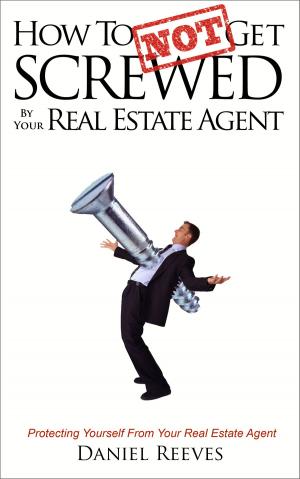 Cover of the book How To {Not} Get Screwed by Your Real Estate Agent by Matt Menter