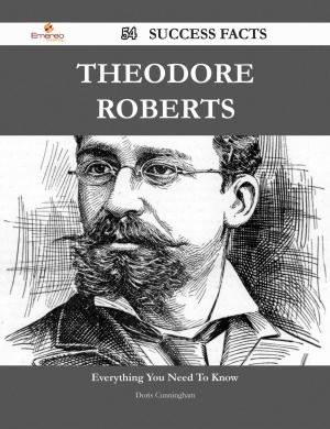 Cover of the book Theodore Roberts 54 Success Facts - Everything you need to know about Theodore Roberts by Wanda Johns