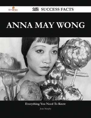 Cover of the book Anna May Wong 162 Success Facts - Everything you need to know about Anna May Wong by Andrea Ellis