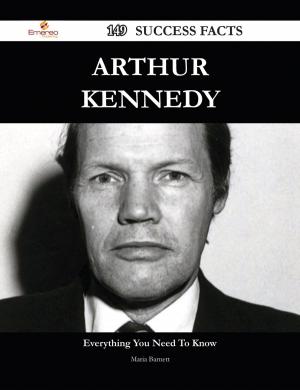 Book cover of Arthur Kennedy 149 Success Facts - Everything you need to know about Arthur Kennedy