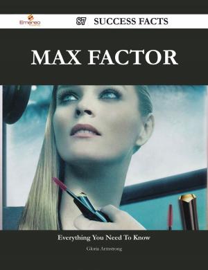 Cover of the book Max Factor 87 Success Facts - Everything you need to know about Max Factor by Ida W. Byther-Smith, Annette Y. Fields, Angel D. Jones, Michele Aikens