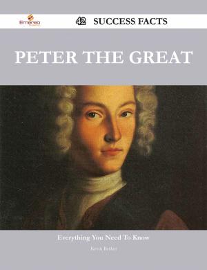 Cover of the book Peter the Great 42 Success Facts - Everything you need to know about Peter the Great by Keith Cobb