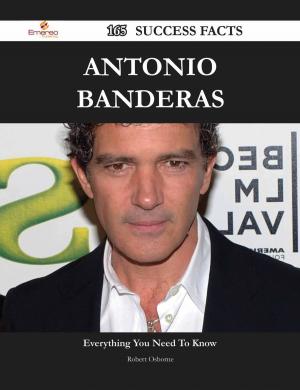 Cover of the book Antonio Banderas 165 Success Facts - Everything you need to know about Antonio Banderas by Alyssa Hughes