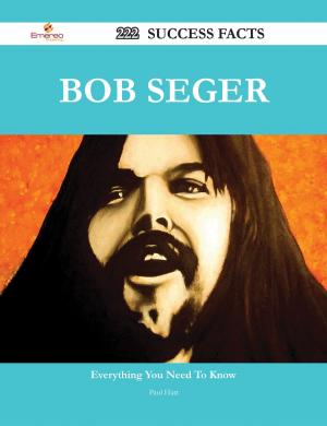 Cover of the book Bob Seger 222 Success Facts - Everything you need to know about Bob Seger by Jessica Talbot