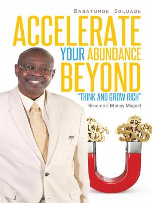 Cover of the book Accelerate Your Abundance Beyond “Think and Grow Rich” by George Hughes, Jr., Cynthia Hughes