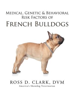 Cover of the book Medical, Genetic & Behavioral Risk Factors of French Bulldogs by Susan H. Boggs