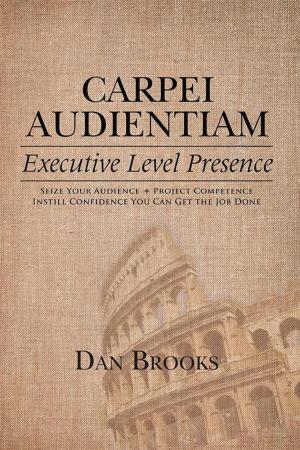 Cover of the book Carpei Audientiam: Executive Level Presence by Vinod Kumar  M.D., Ashish Gupta  M.D.