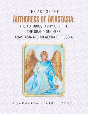 Cover of the book The Art of the Authoress of Anastasia: the Autobiography of H.I.H. the Grand Duchess Anastasia Nicholaevna of Russia by Alene Adele Roy