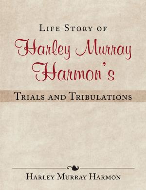 Cover of the book Life Story of Harley Murray Harmon’S Trials and Tribulations by Brian Rankin