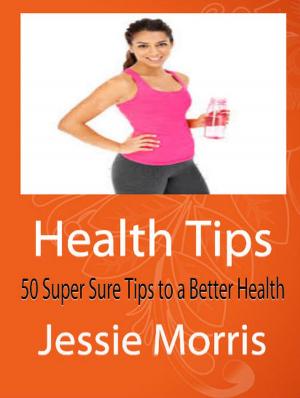 Cover of the book Health Tips: 50 Super Sure Tips to a Better Health by Dr. Lawrence Matthew