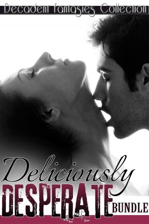Cover of the book Deliciously Desperate Bundle (Motorcycle Club, Lesbian Teacher Menage, Babysitter Adultery) by Decadent Fantasies Collection