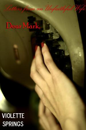 Cover of the book Dear Mark: Letters from an Unfaithful Wife (Cheating Wife Cuckold Erotica) by Violette Springs