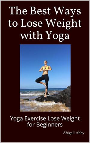 Book cover of The Best Ways to Lose Weight with Yoga Yoga Exercise Lose Weight for Beginners
