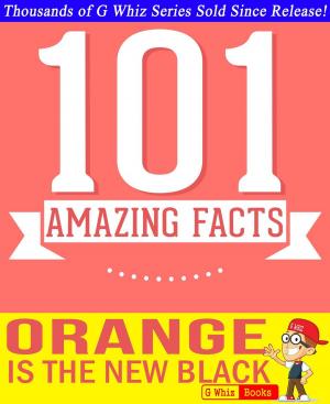 Cover of the book Orange is the New Black - 101 Amazing Facts You Didn't Know by Garth Sundem