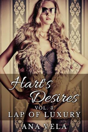 Cover of the book Hart's Desires: Volume Three - Lap of Luxury by Ana Vela