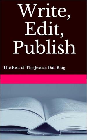 Book cover of Write, Edit, Publish: The Best of The Jessica Dall Blog