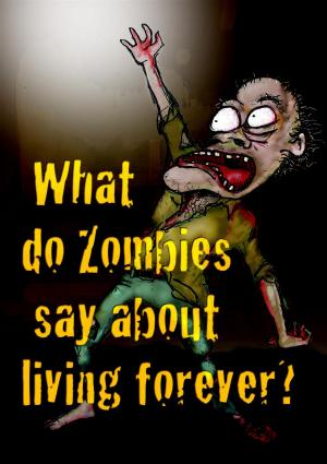 Cover of the book What Do Zombies Say About Living Forever by Claudia Ware