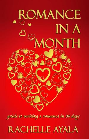 Cover of the book Romance In A Month: How To Write A Romance by Rachelle Ayala