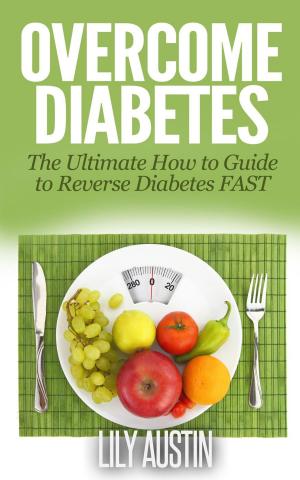 Book cover of Overcome Diabetes - The Ultimate How to Guide to Reverse Diabetes FAST