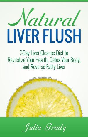 Cover of Natural Liver Flush: 7-Day Liver Cleanse Diet to Revitalize Your Health, Detox Your Body, and Reverse Fatty Liver