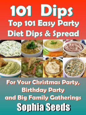 Cover of the book Dips: Top 101 Easy Party Diet Dips & Spread by Sophia Seeds