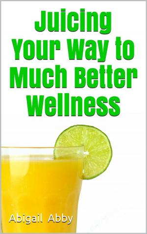 Cover of Juicing Your Way to Much Better Wellness