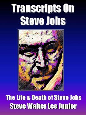 Book cover of Transcripts on Steve Jobs - The Life & Death of Steve Jobs