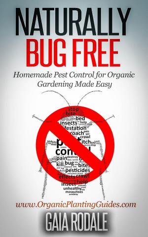 Book cover of Naturally Bug Free: Homemade Pest Control for Organic Gardening Made Easy
